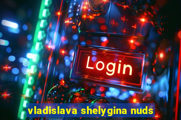 vladislava shelygina nuds